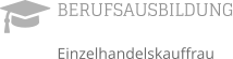 BERUFSAUSBILDUNG Einzelhandelskauffrau 